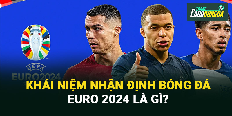 Khái niệm nhận định bóng đá Euro 2024 là gì